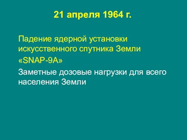 21 апреля 1964 г. Падение ядерной установки искусственного спутника Земли «SNAP-9A» Заметные