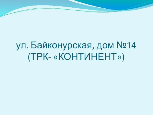 ул. Байконурская, дом №14 (ТРК- «КОНТИНЕНТ»)