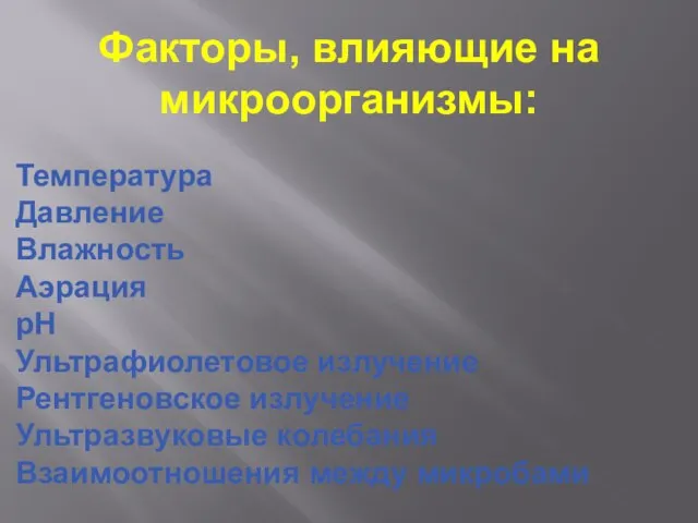 Факторы, влияющие на микроорганизмы: Температура Давление Влажность Аэрация рН Ультрафиолетовое излучение Рентгеновское