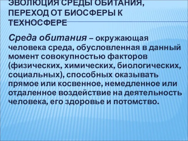 ЭВОЛЮЦИЯ СРЕДЫ ОБИТАНИЯ, ПЕРЕХОД ОТ БИОСФЕРЫ К ТЕХНОСФЕРЕ Среда обитания – окружающая