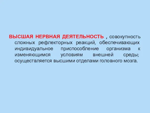 ВЫСШАЯ НЕРВНАЯ ДЕЯТЕЛЬНОСТЬ , совокупность сложных рефлекторных реакций, обеспечивающих индивидуальное приспособление организма