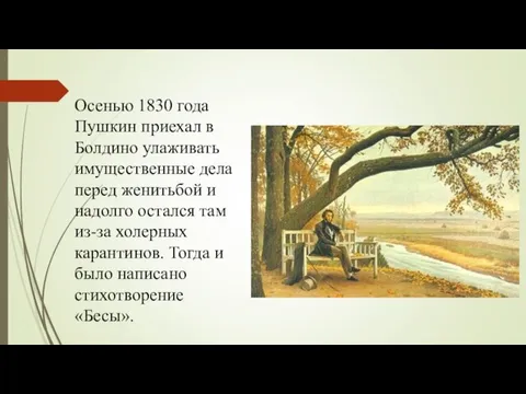 Осенью 1830 года Пушкин приехал в Болдино улаживать имущественные дела перед женитьбой