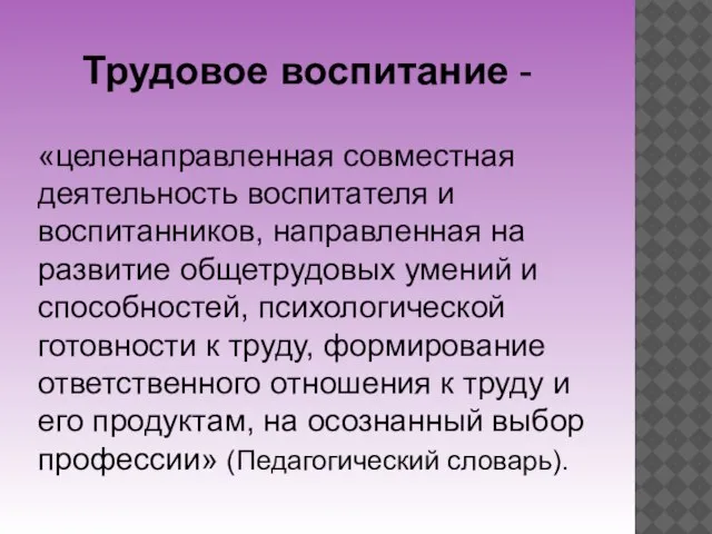 Трудовое воспитание - «целенаправленная совместная деятельность воспитателя и воспитанников, направленная на развитие