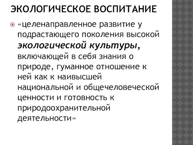 ЭКОЛОГИЧЕСКОЕ ВОСПИТАНИЕ «целенаправленное развитие у подрастающего поколения высокой экологической культуры, включающей в