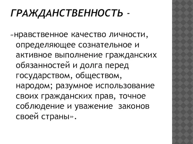 ГРАЖДАНСТВЕННОСТЬ - «нравственное качество личности, определяющее сознательное и активное выполнение гражданских обязанностей