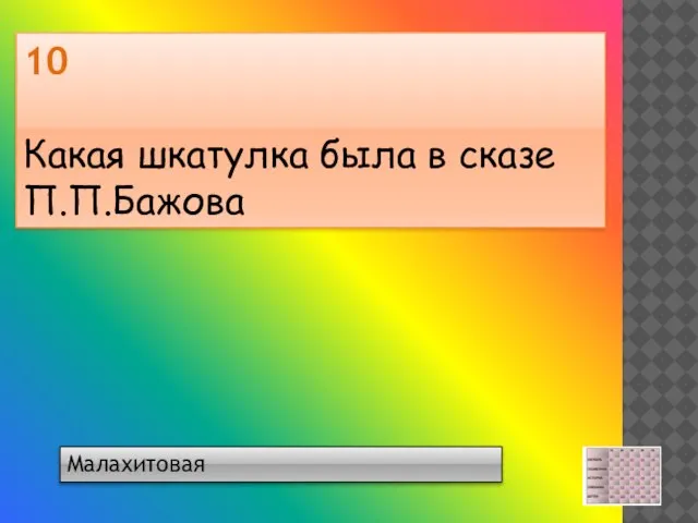 10 Какая шкатулка была в сказе П.П.Бажова Малахитовая