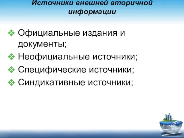 Источники внешней вторичной информации Официальные издания и документы; Неофициальные источники; Специфические источники; Синдикативные источники;