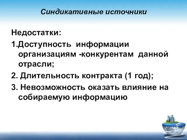 Синдикативные источники Недостатки: 1.Доступность информации организациям -конкурентам данной отрасли; 2. Длительность контракта