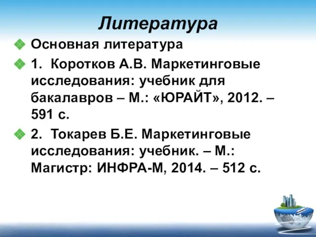 Литература Основная литература 1. Коротков А.В. Маркетинговые исследования: учебник для бакалавров –