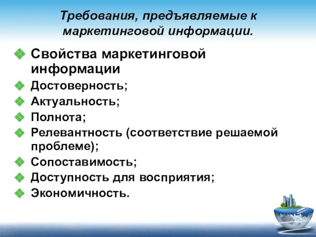 Требования, предъявляемые к маркетинговой информации. Свойства маркетинговой информации Достоверность; Актуальность; Полнота; Релевантность