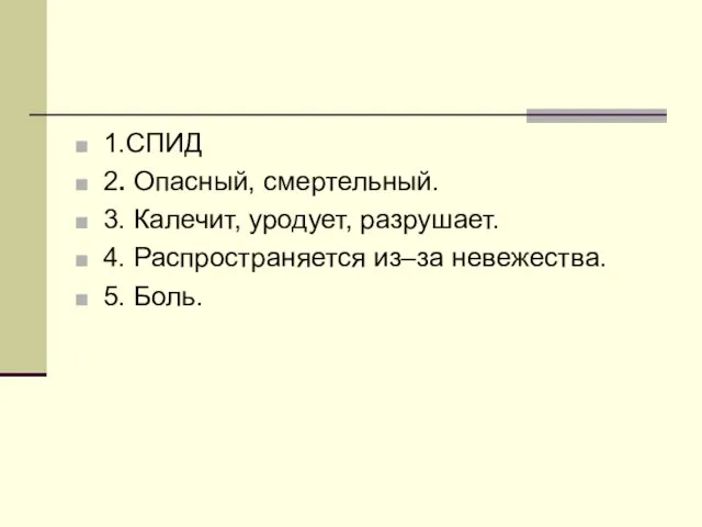 1.СПИД 2. Опасный, смертельный. 3. Калечит, уродует, разрушает. 4. Распространяется из–за невежества. 5. Боль.