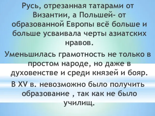 Русь, отрезанная татарами от Византии, а Польшей- от образованной Европы всё больше