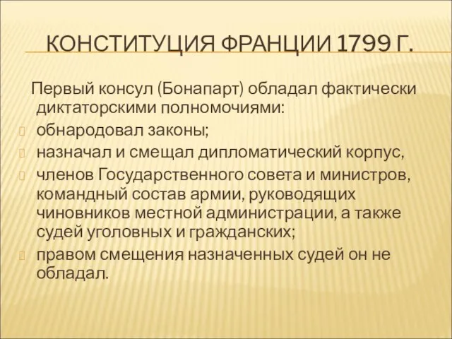 КОНСТИТУЦИЯ ФРАНЦИИ 1799 Г. Первый консул (Бонапарт) обладал фактически диктаторскими полномочиями: обнародовал