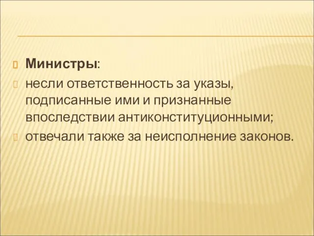 Министры: несли ответственность за указы, подписанные ими и признанные впоследствии антиконституционными; отвечали также за неисполнение законов.