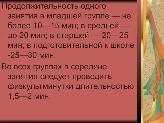 Продолжительность одного занятия в младшей группе — не более 10—15 мин; в