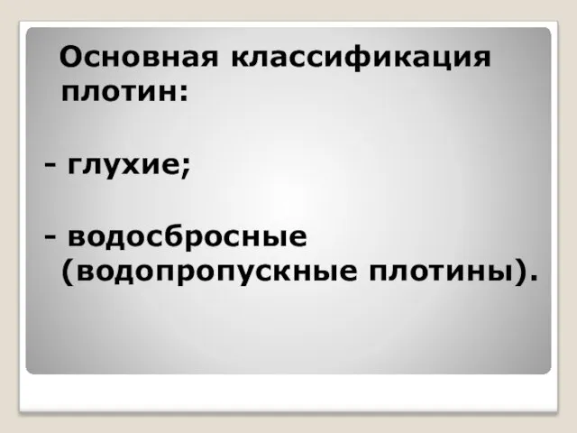 Основная классификация плотин: - глухие; - водосбросные (водопропускные плотины).