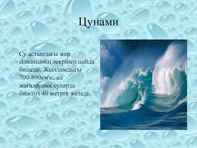 Цунами Су астындағы жер сілкінісінің әсерінен пайда болады. Жылдамдығы 700-800км\с, ал жағалаулық