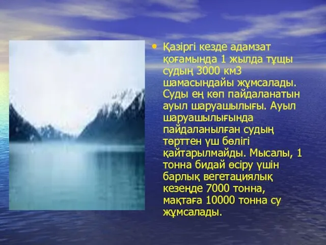 Қазіргі кезде адамзат қоғамында 1 жылда тұщы судың 3000 км3 шамасындайы жұмсалады.