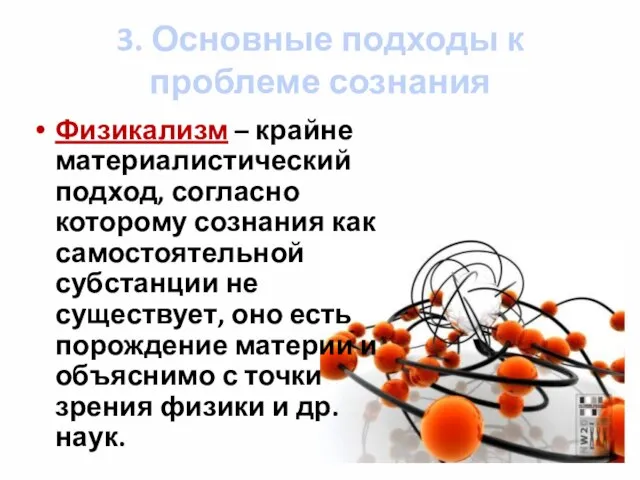 3. Основные подходы к проблеме сознания Физикализм – крайне материалистический подход, согласно