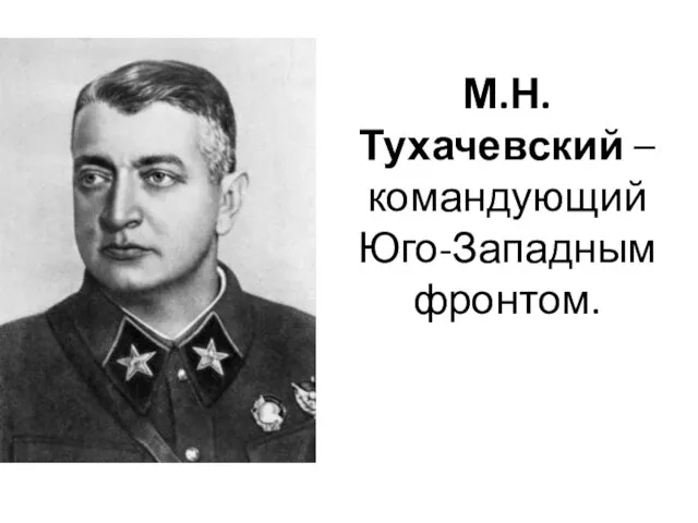 М.Н. Тухачевский – командующий Юго-Западным фронтом.