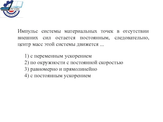 Импульс системы материальных точек в отсутствии внешних сил остается постоянным, следовательно, центр