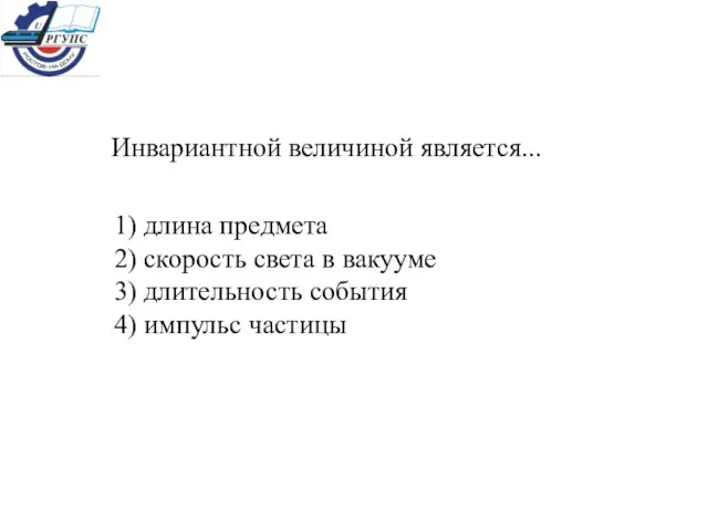 Инвариантной величиной является... 1) длина предмета 2) скорость света в вакууме 3)