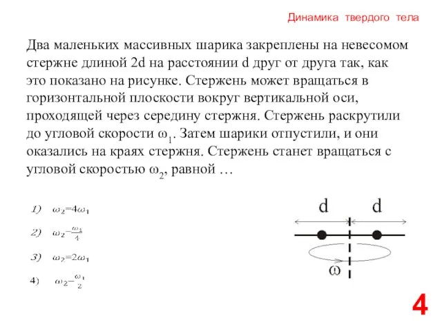 Динамика твердого тела 4 Два маленьких массивных шарика закреплены на невесомом стержне