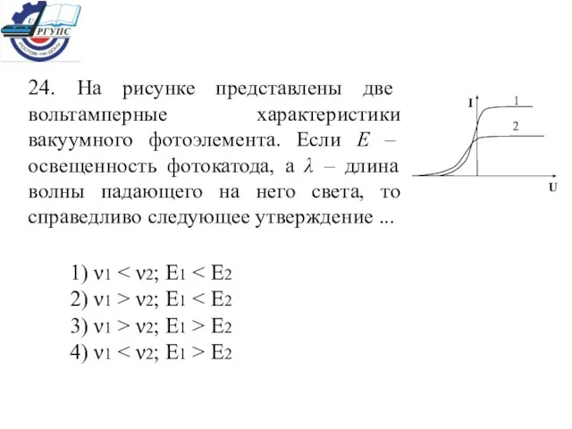 24. На рисунке представлены две вольтамперные характеристики вакуумного фотоэлемента. Если Е –