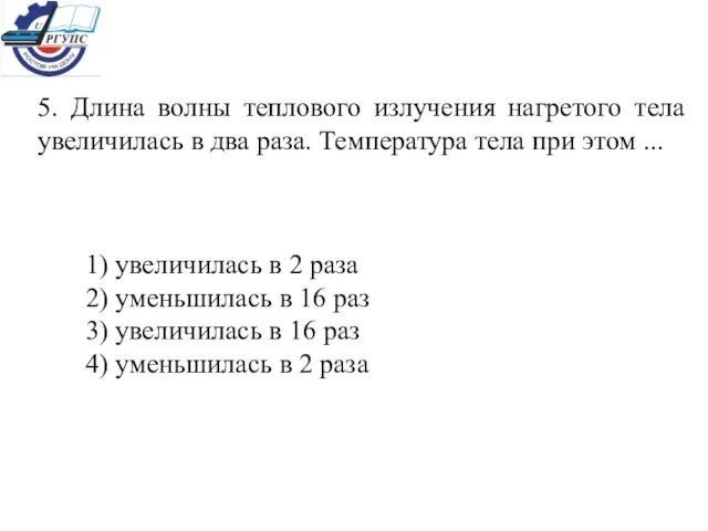 5. Длина волны теплового излучения нагретого тела увеличилась в два раза. Температура