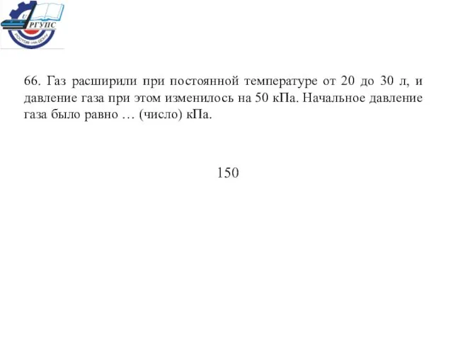 66. Газ расширили при постоянной температуре от 20 до 30 л, и