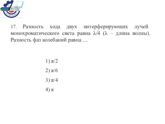 17. Разность хода двух интерферирующих лучей монохроматического света равна λ/4 (λ –