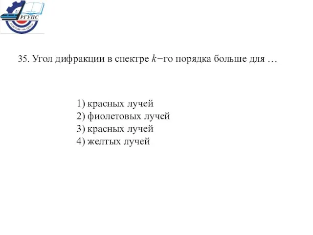 35. Угол дифракции в спектре k−гo порядка больше для … 1) красных