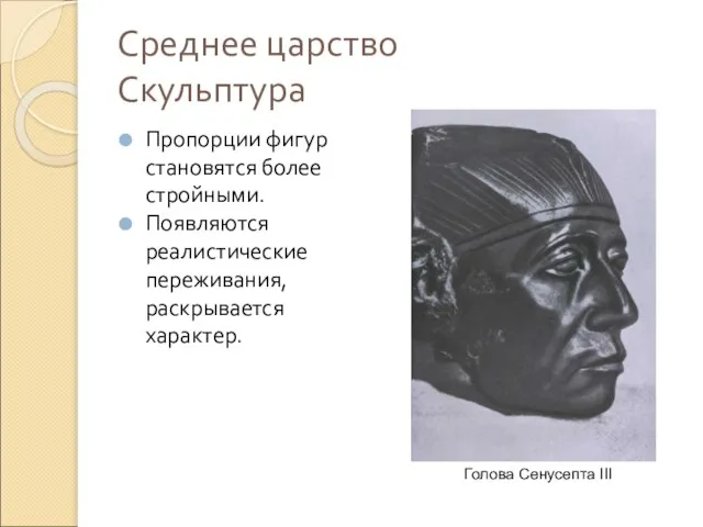 Среднее царство Скульптура Пропорции фигур становятся более стройными. Появляются реалистические переживания, раскрывается характер. Голова Сенусепта III