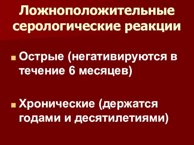 Ложноположительные серологические реакции Острые (негативируются в течение 6 месяцев) Хронические (держатся годами и десятилетиями)