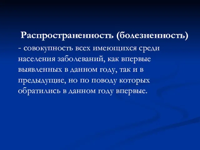 Распространенность (болезненность) - совокупность всех имеющихся среди населения заболеваний, как впервые выявленных