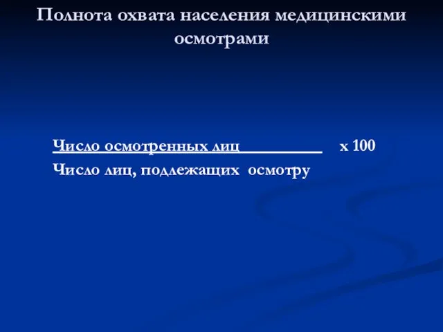 Число осмотренных лиц х 100 Число лиц, подлежащих осмотру Полнота охвата населения медицинскими осмотрами