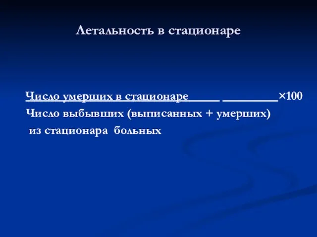 Число умерших в стационаре_____ ×100 Число выбывших (выписанных + умерших) из стационара больных Летальность в стационаре