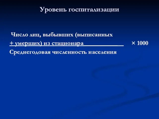 Число лиц, выбывших (выписанных + умерших) из стационара___________ × 1000 Среднегодовая численность населения Уровень госпитализации