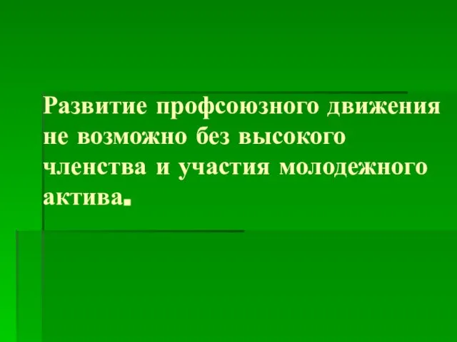 Развитие профсоюзного движения не возможно без высокого членства и участия молодежного актива.