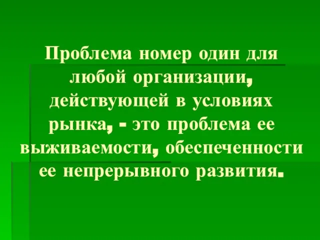 Проблема номер один для любой организации, действующей в условиях рынка, - это