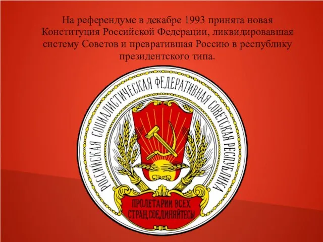 На референдуме в декабре 1993 принята новая Конституция Российской Федерации, ликвидировавшая систему