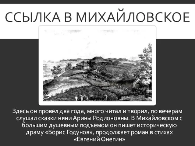 ССЫЛКА В МИХАЙЛОВСКОЕ Здесь он провел два года, много читал и творил,