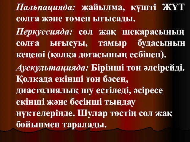 Пальпацияда: жайылма, күшті ЖҰТ солға және төмен ығысады. Перкуссияда: сол жақ шекарасының