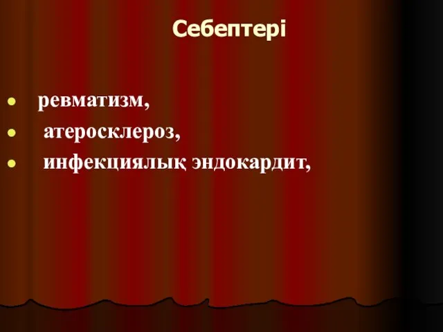 Себептері ревматизм, атеросклероз, инфекциялық эндокардит,