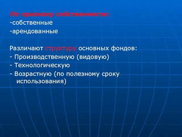 По признаку собственности: -собственные -арендованные Различают структуру основных фондов: - Производственную (видовую)