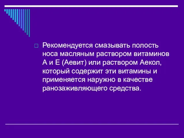 Рекомендуется смазывать полость носа масляным раствором витаминов А и Е (Аевит) или