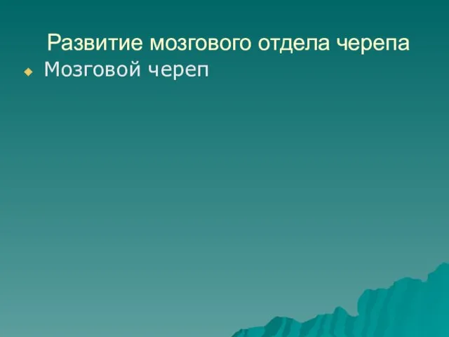 Развитие мозгового отдела черепа Мозговой череп