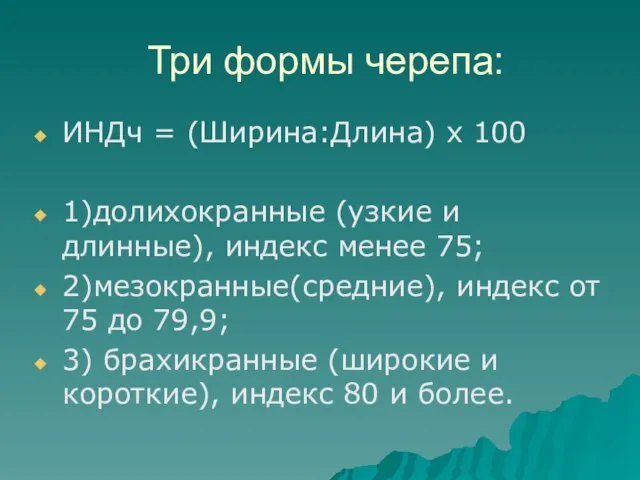 Три формы черепа: ИНДч = (Ширина:Длина) х 100 1)долихокранные (узкие и длинные),