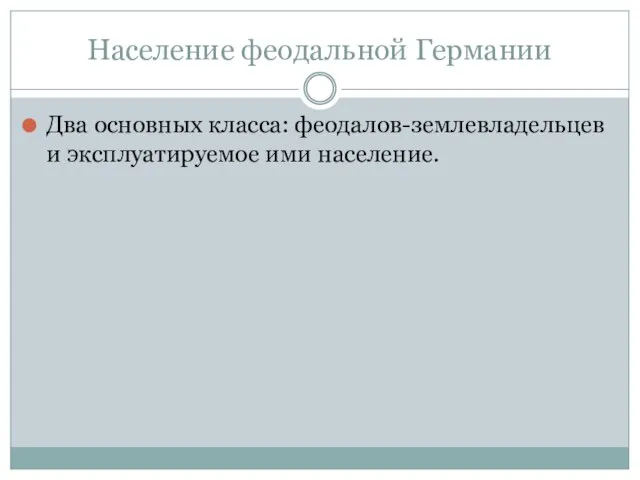 Население феодальной Германии Два основных класса: феодалов-землевладельцев и эксплуатируемое ими население.