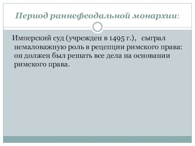 Период раннефеодальной монархии: Имперский суд (учрежден в 1495 г.), сыграл немаловажную роль